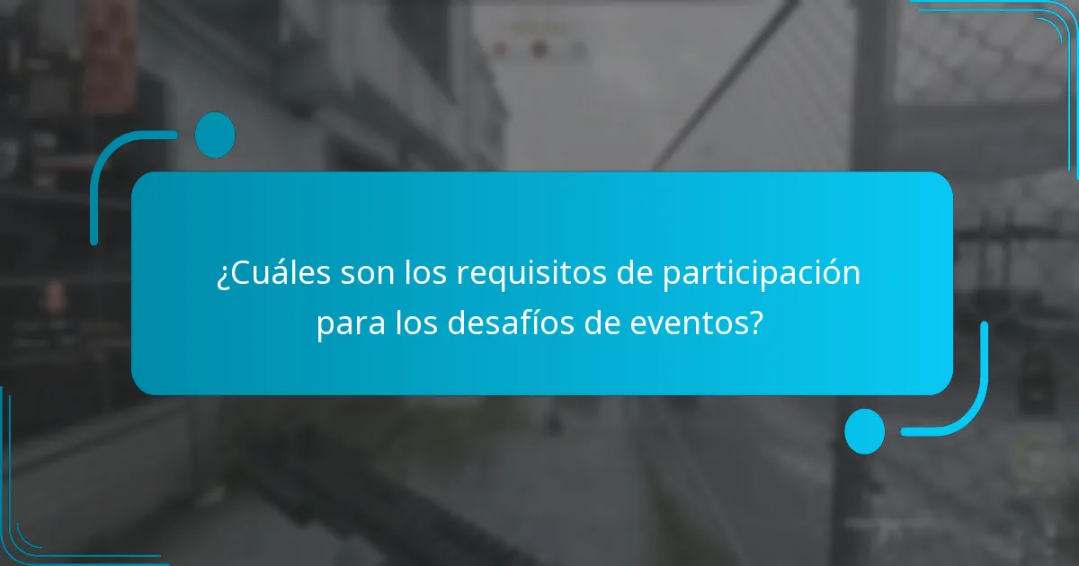 ¿Cuáles son los requisitos de participación para los desafíos de eventos?