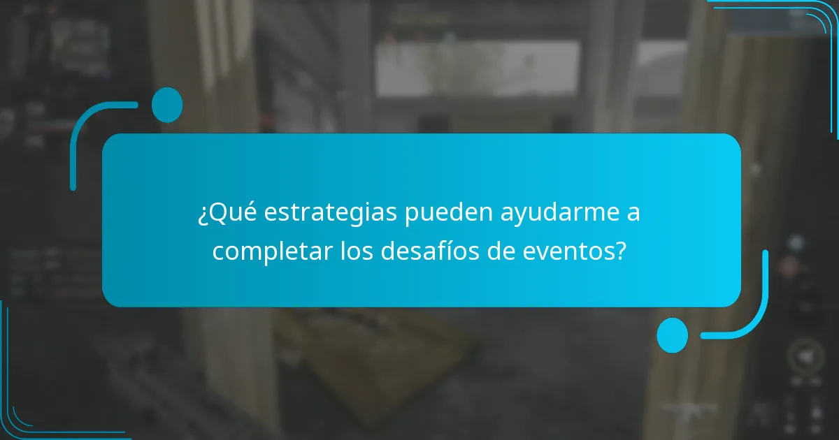¿Qué estrategias pueden ayudarme a completar los desafíos de eventos?